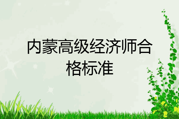 内蒙高级经济师合格标准