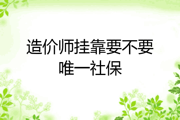 造价师挂靠要不要唯一社保