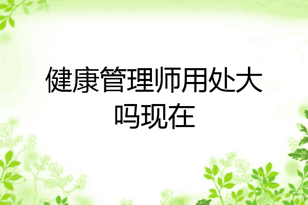 健康管理师用处大吗现在