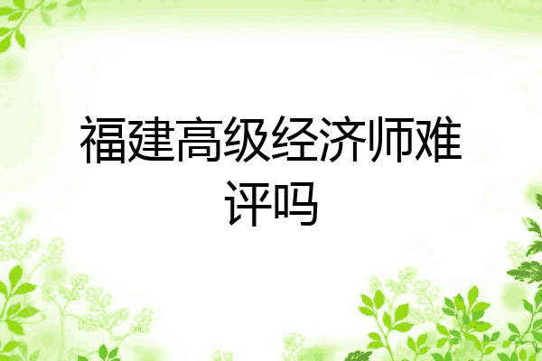 福建高级经济师难评吗