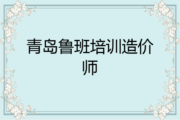 青岛鲁班培训造价师