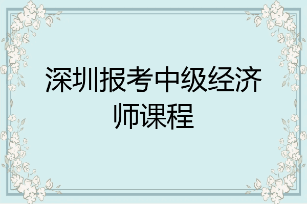 深圳报考中级经济师课程