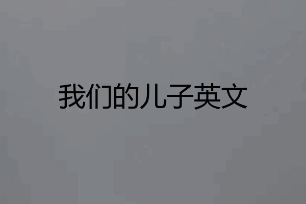 我们的儿子英文