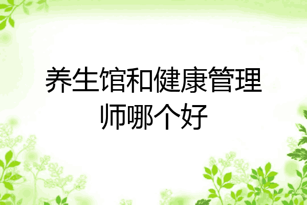 养生馆和健康管理师哪个好