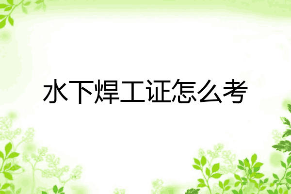 水下焊工证怎么考