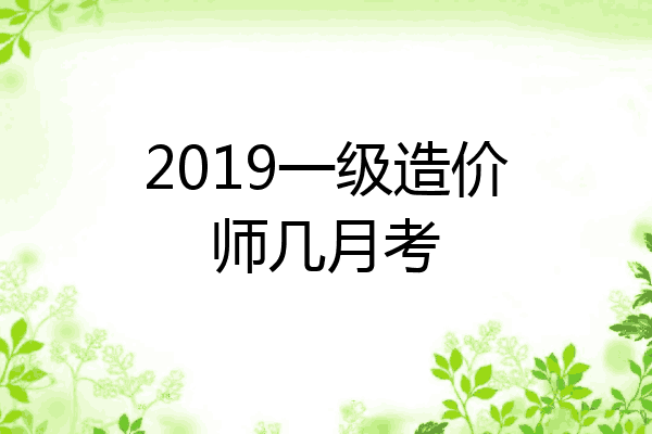 2019一级造价师几月考