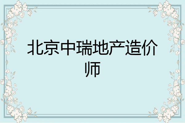 北京中瑞地产造价师