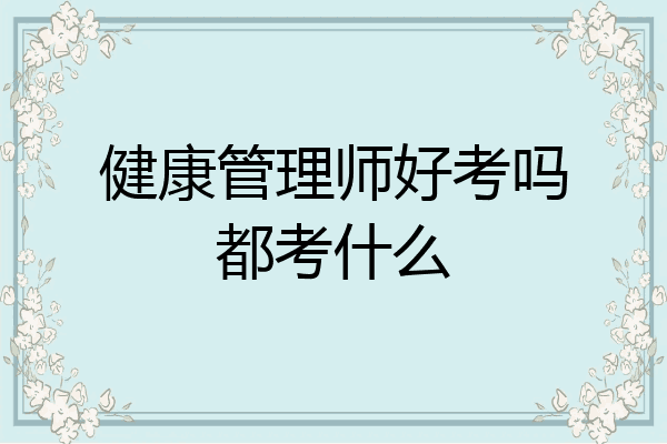 健康管理师好考吗都考什么