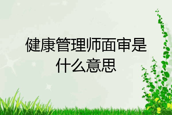 健康管理师面审是什么意思