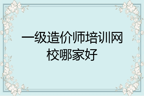 一级造价师培训网校哪家好