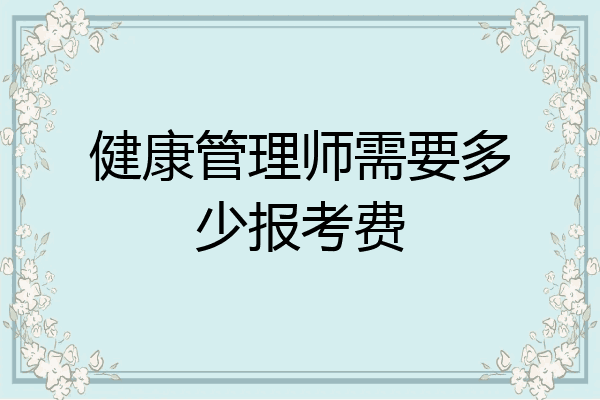 健康管理师需要多少报考费