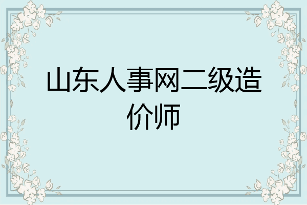 山东人事网二级造价师