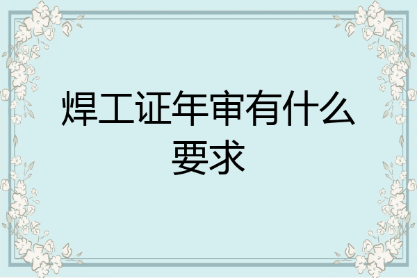 焊工证年审有什么要求