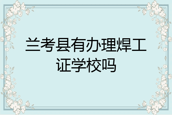 兰考县有办理焊工证学校吗