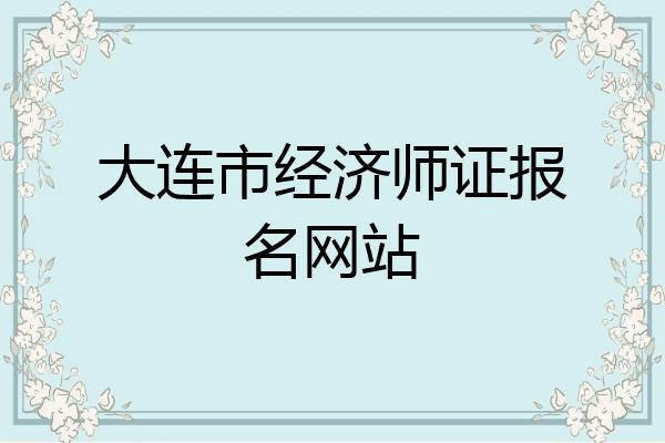 大连市经济师证报名网站