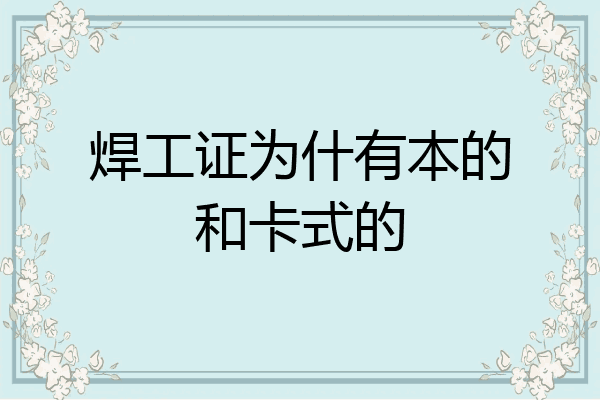 焊工证为什有本的和卡式的