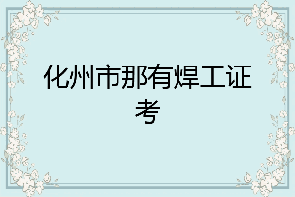 化州市那有焊工证考