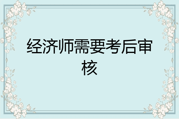 经济师需要考后审核