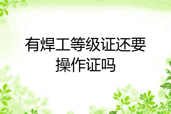 有焊工等级证还要操作证吗