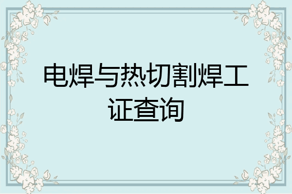 电焊与热切割焊工证查询