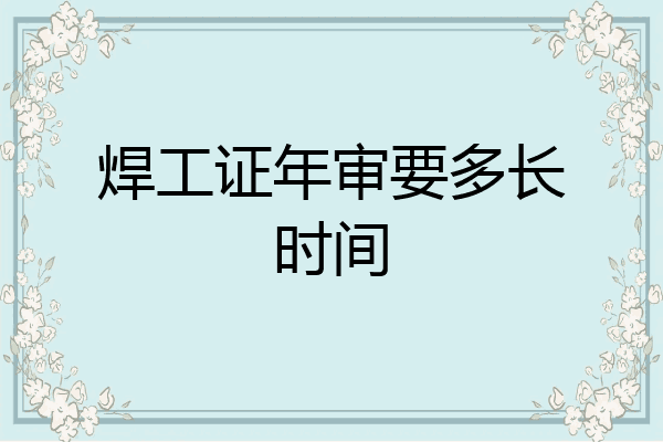 焊工证年审要多长时间