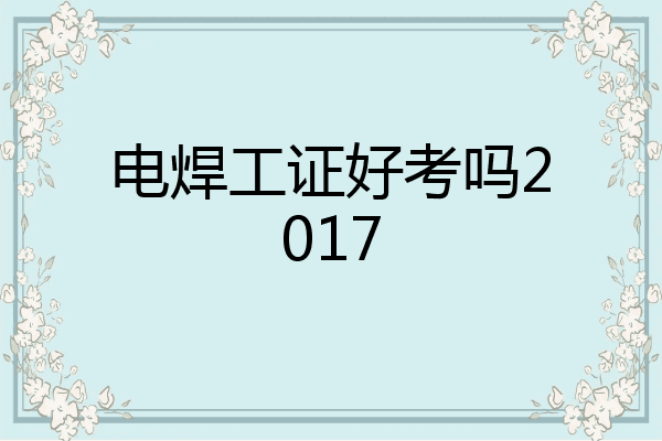 电焊工证好考吗2017