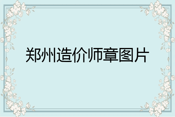 郑州造价师章图片