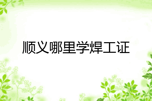 顺义哪里学焊工证