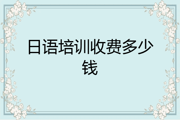 日语培训收费多少钱