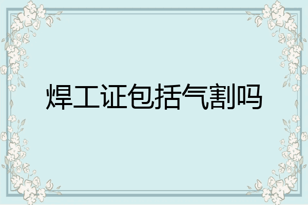 焊工证包括气割吗