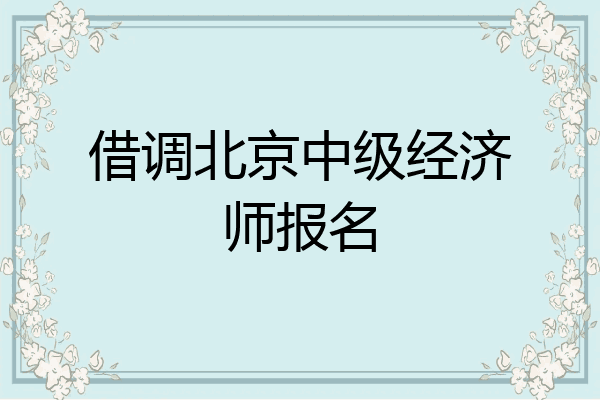 借调北京中级经济师报名