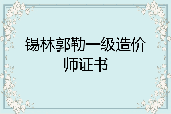 锡林郭勒一级造价师证书