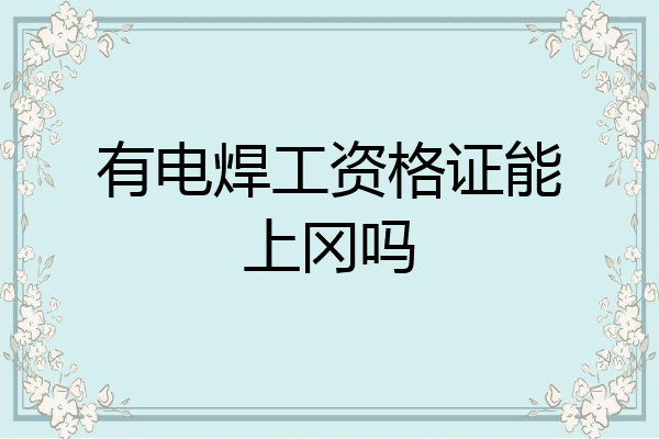 有电焊工资格证能上冈吗