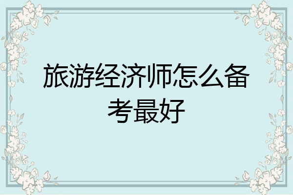 旅游经济师怎么备考最好