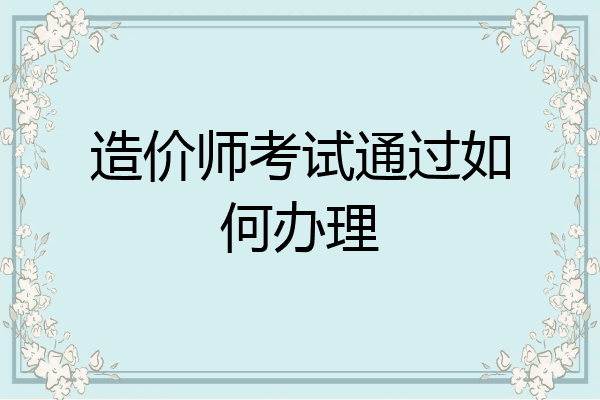造价师考试通过如何办理