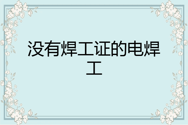 没有焊工证的电焊工