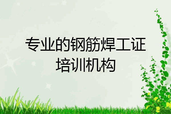 专业的钢筋焊工证培训机构