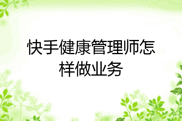 快手健康管理师怎样做业务