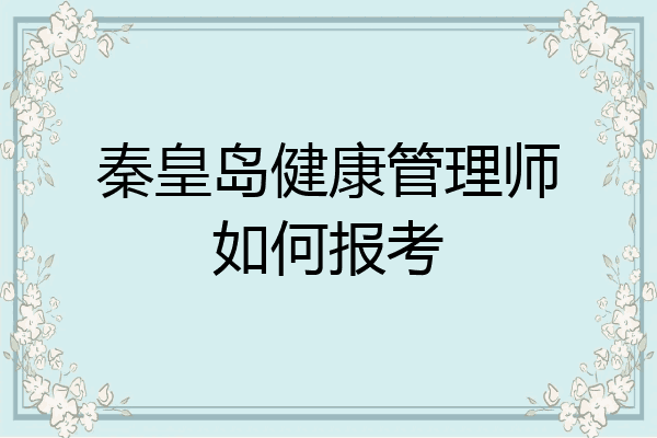 秦皇岛健康管理师如何报考