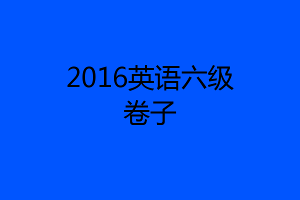 2016英语六级卷子