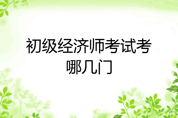 初级经济师考试考哪几门