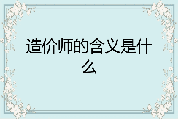 造价师的含义是什么