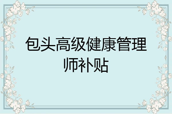 包头高级健康管理师补贴