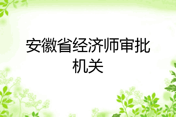 安徽省经济师审批机关