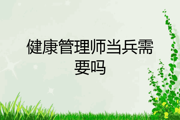 健康管理师当兵需要吗