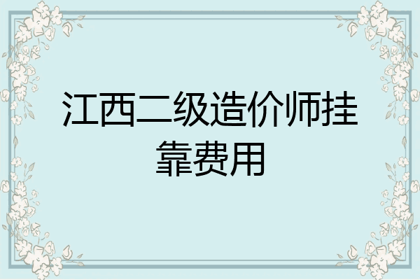 江西二级造价师挂靠费用