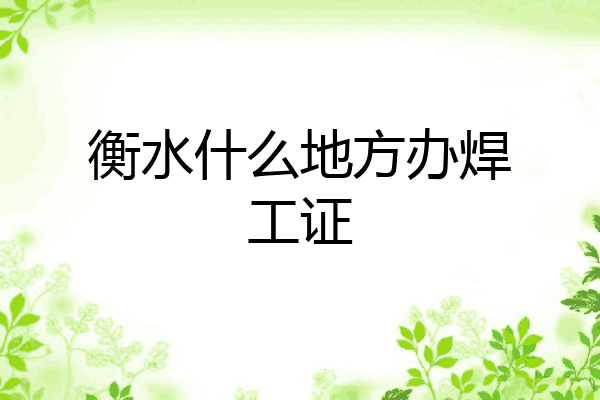 衡水什么地方办焊工证