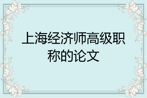 上海经济师高级职称的论文