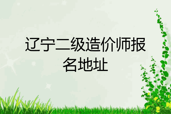 辽宁二级造价师报名地址