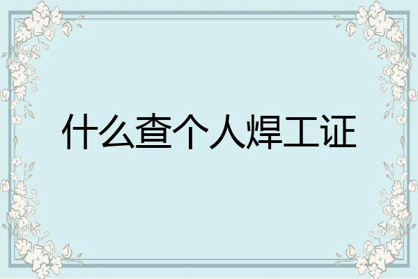 什么查个人焊工证